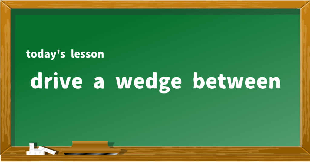 drive a wedge between