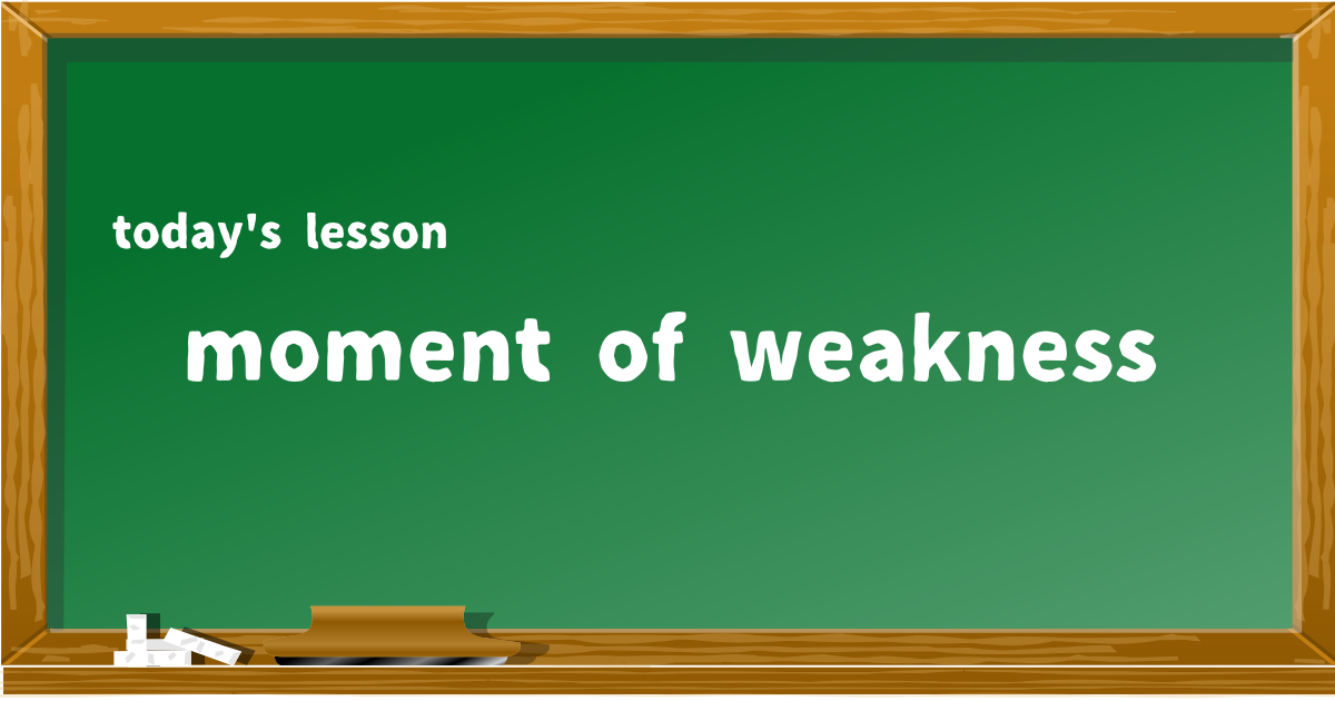 moment of weakness