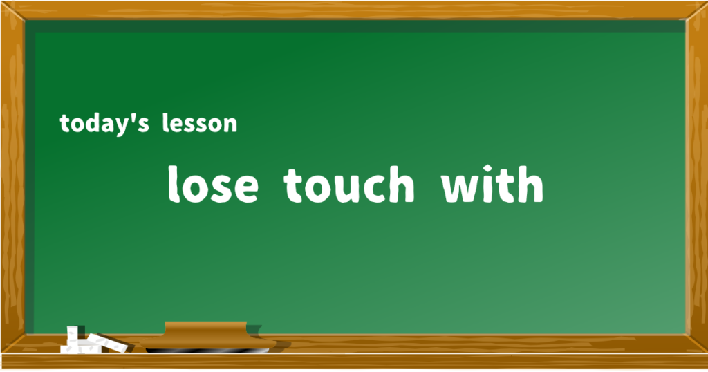 lose touch with
