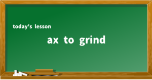 ax to grind