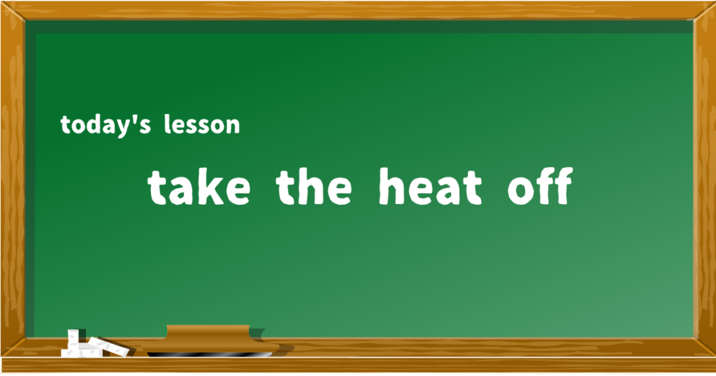 take the heat off