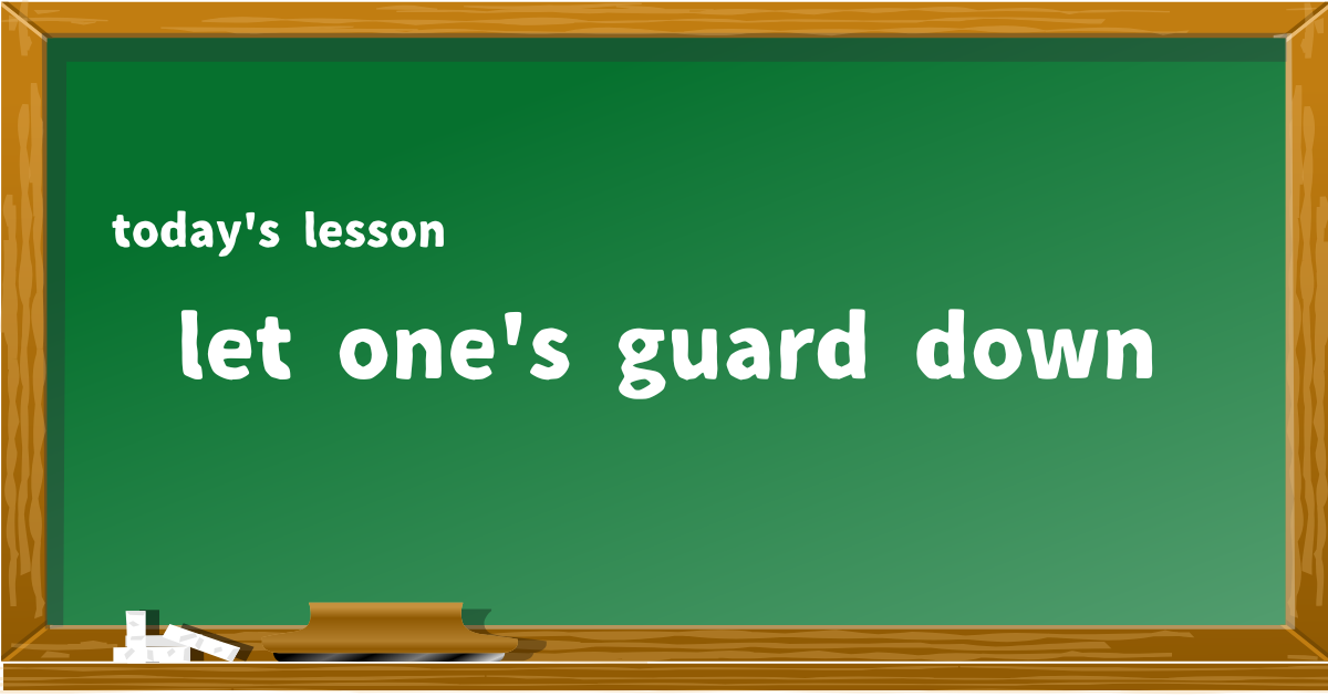 let one's guard down