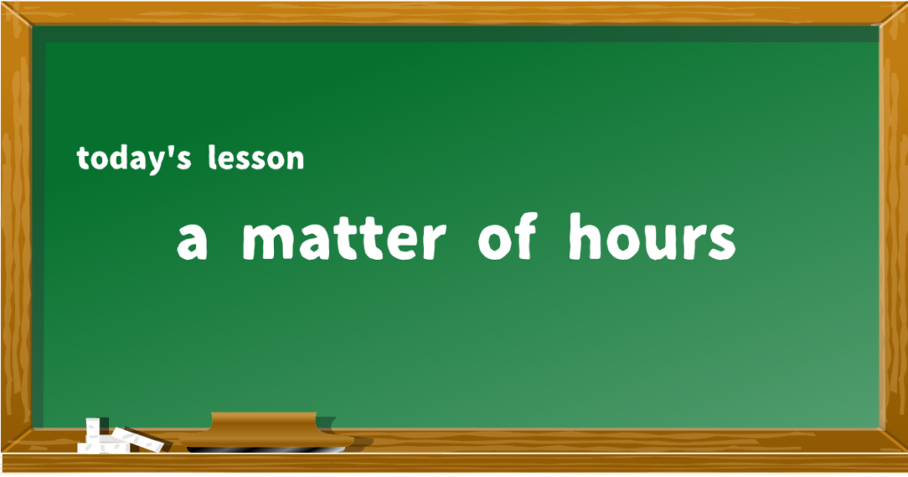 a matter of hours