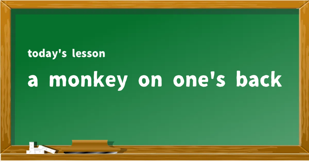 「a monkey on one's back」の意味と使い方を解説