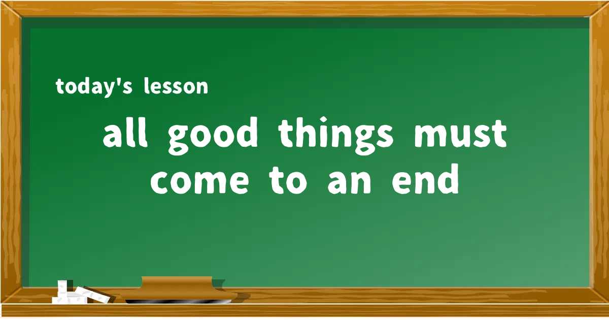 「all good things must come to an end」の意味と使い方を解説