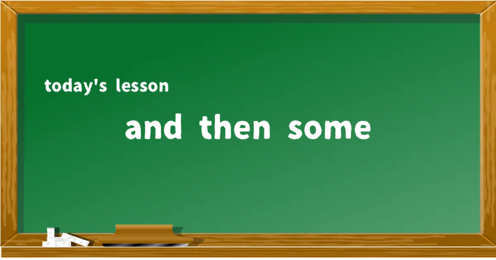 「and then some」の意味と使い方を解説