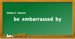 「be embarrassed by」の意味と使い方を解説