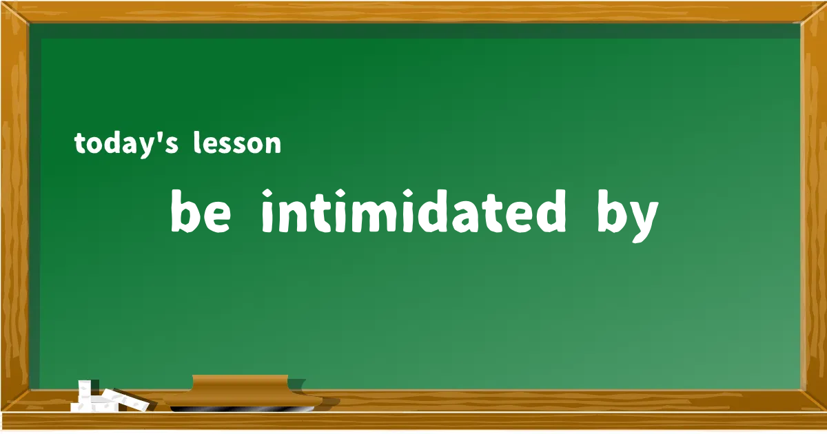 「be intimidated by」の意味と使い方を解説