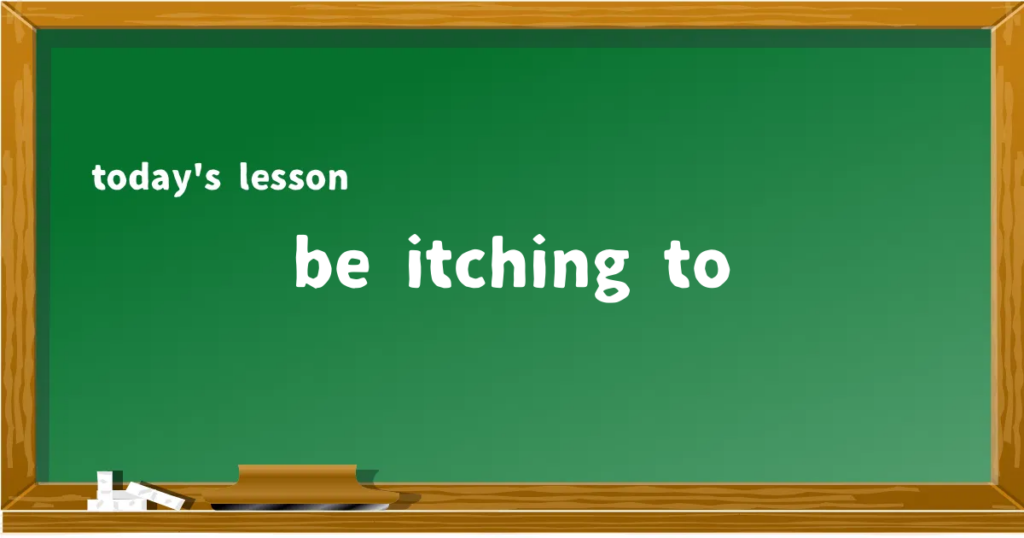 「be itching to」の意味と使い方を解説