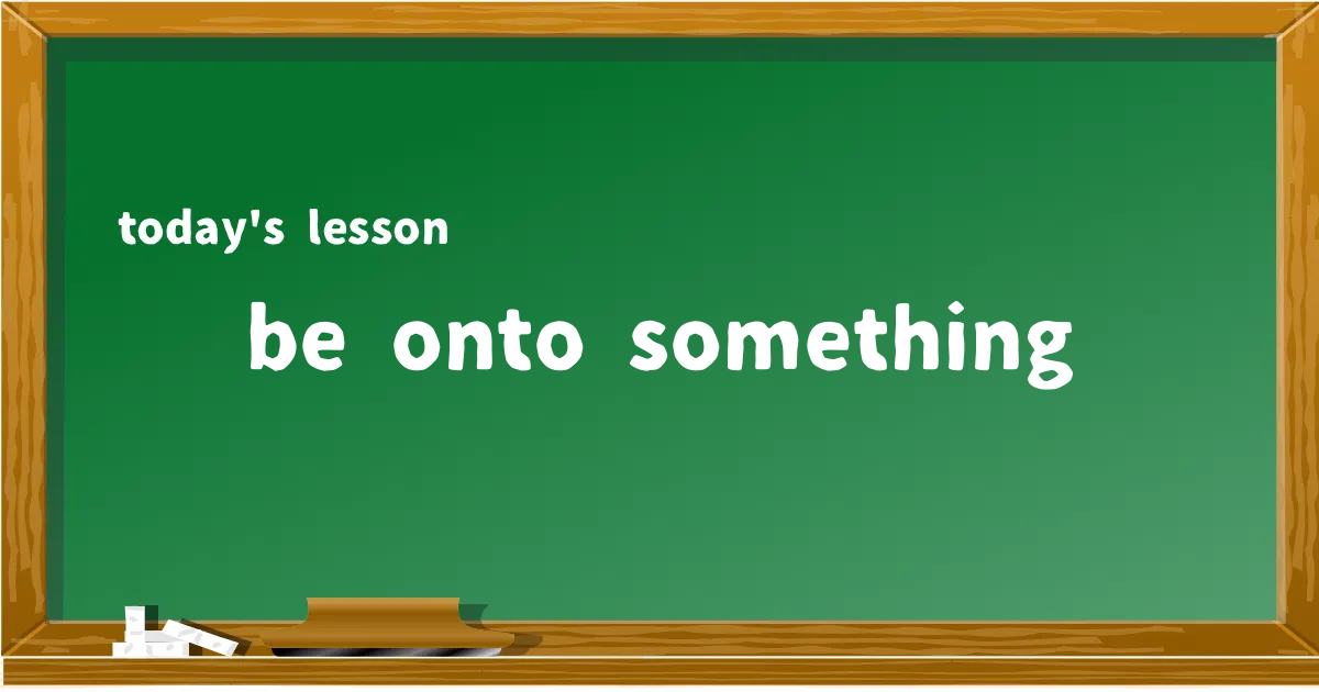 「be onto something」の意味と使い方を解説
