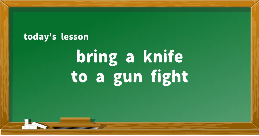 「bring a knife to a gun fight」の意味と使い方を解説