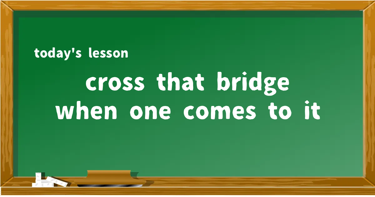 「cross that bridge when one comes to it」の意味と使い方を解説