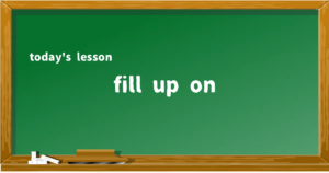 「fill up on」の意味と使い方を解説