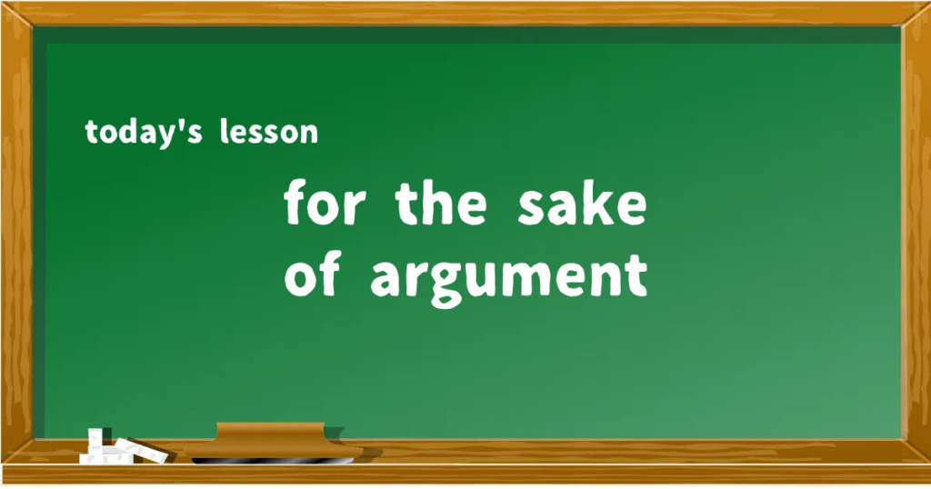 「for the sake of argument」の意味と使い方を解説