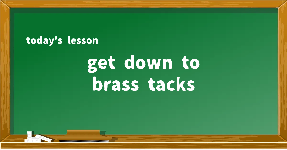 「get down to brass tacks」の意味と使い方を解説