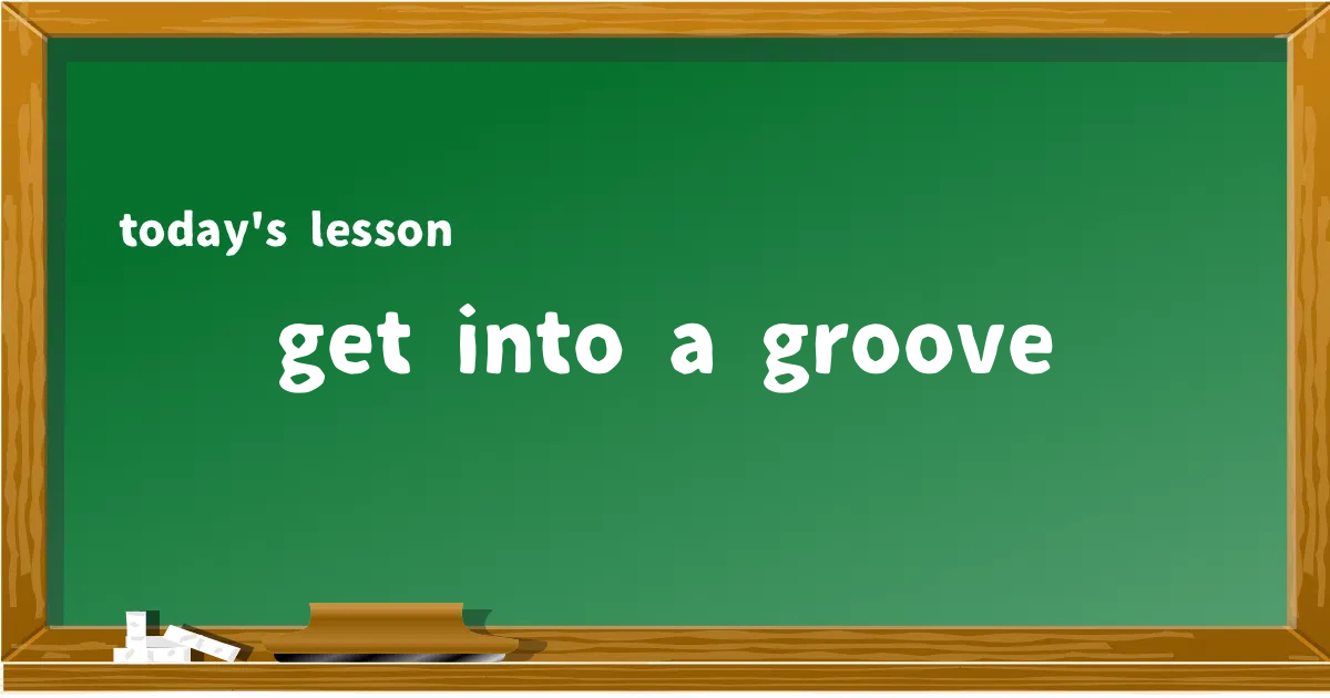 「get into a groove」の意味と使い方を解説