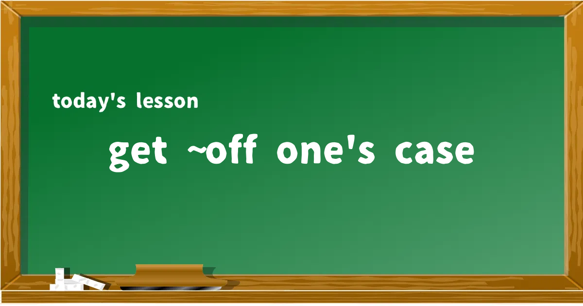 「get ~ off one's case」の意味と使い方を解説