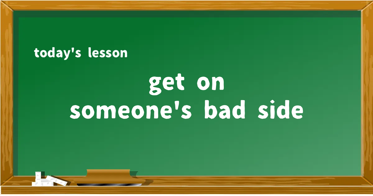 「get on someone's bad side」の意味と使い方を解説