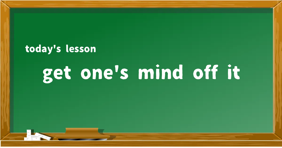 「get one's mind off it」の意味と使い方を解説
