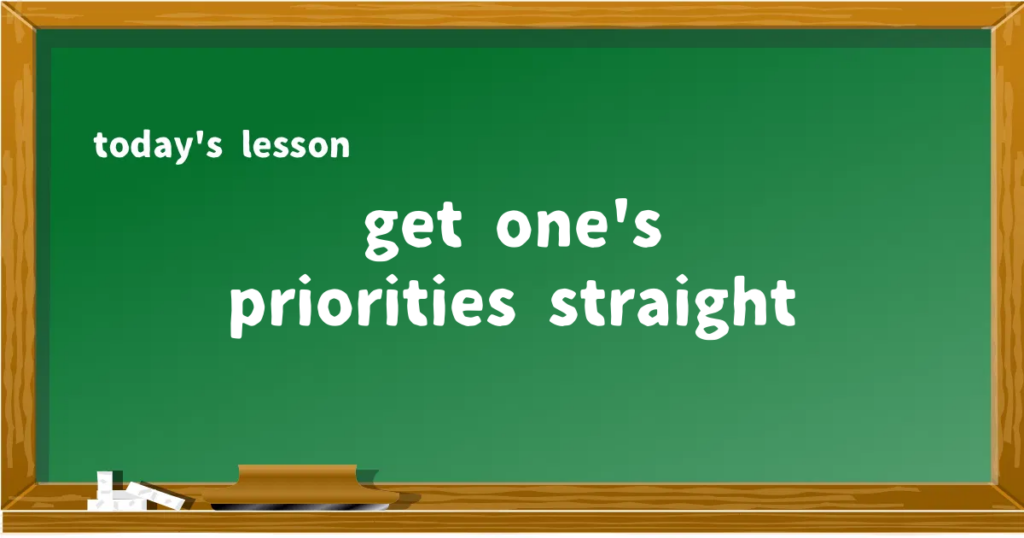 「get one's priorities straight」の意味と使い方を解説