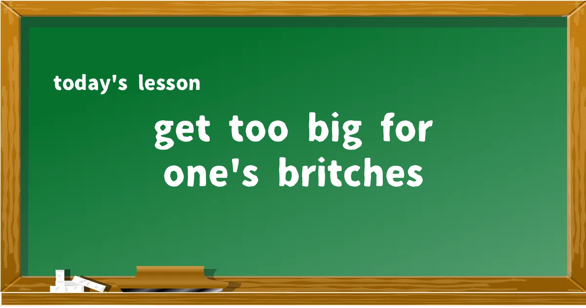 「get too big for one's britches」の意味と使い方を解説