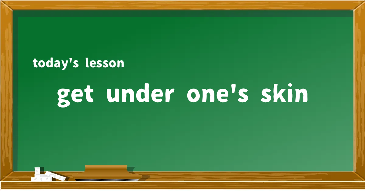 「get under one's skin」の意味と使い方を解説
