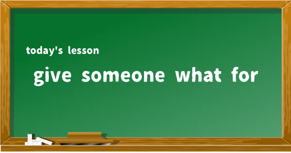 「give someone what for」の意味と使い方を解説
