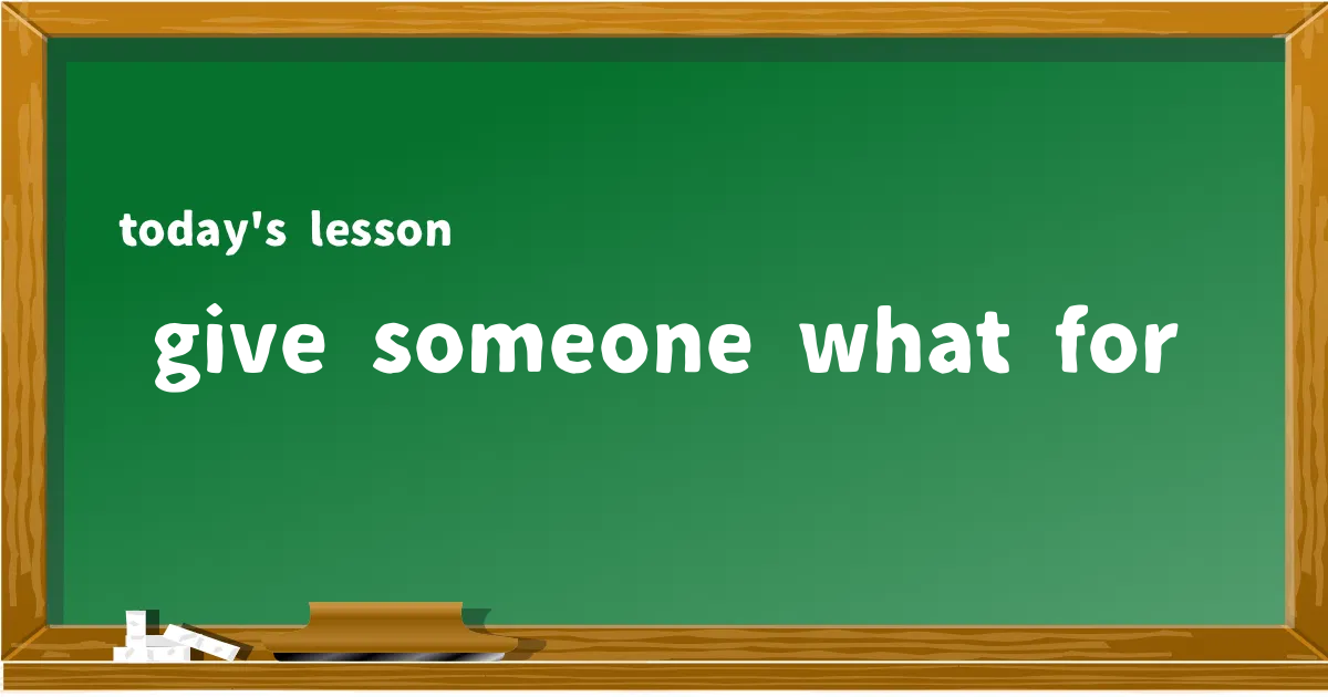 「give someone what for」の意味と使い方を解説