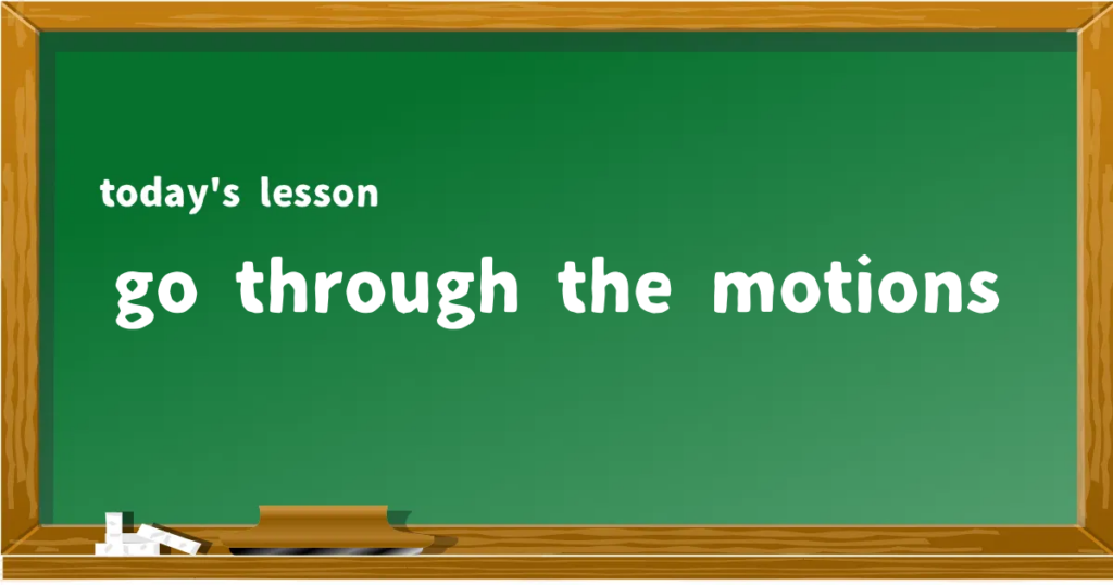 「go through the motions」の意味と使い方を解説