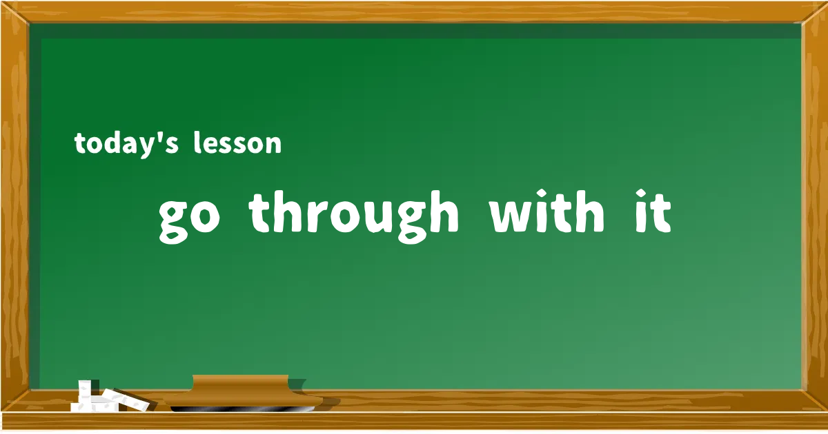 「go through with it」の意味と使い方を解説