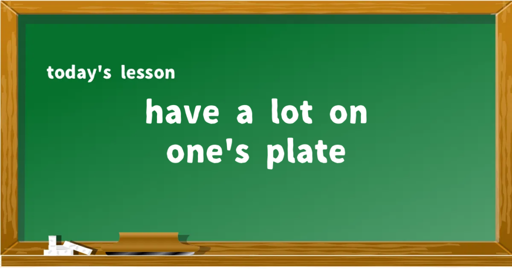 「have a lot on one's plate」の意味と使い方を解説