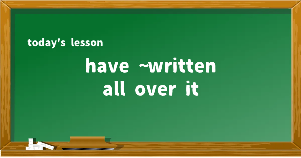 「have ~ written all over it」の意味と使い方を解説
