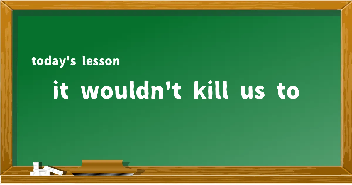 「it wouldn't kill us to」の意味と使い方を解説