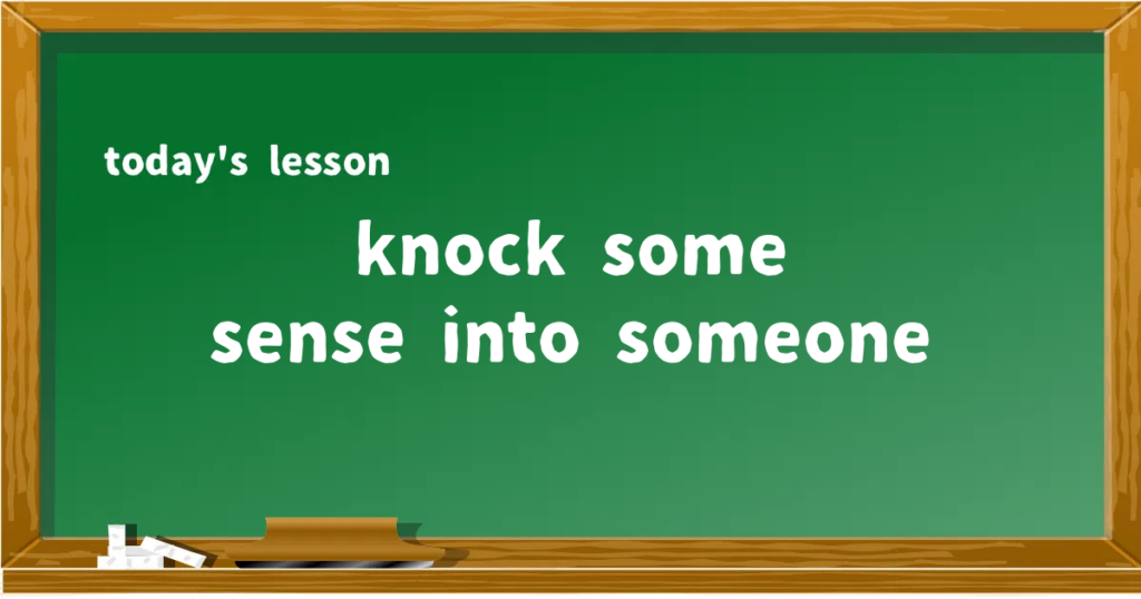 「knock some sense into someone」の意味と使い方を解説