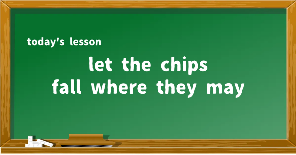 「let the chips fall where they may」の意味と使い方を解説