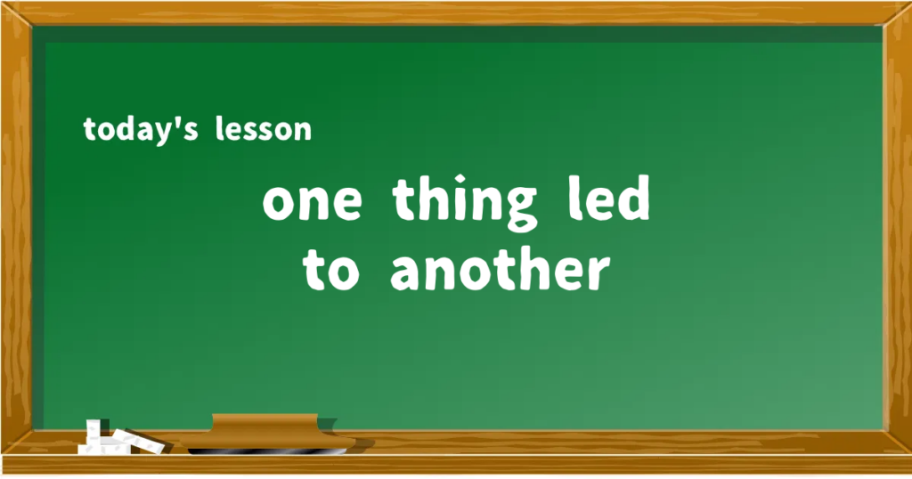 「one thing led to another」の意味と使い方を解説