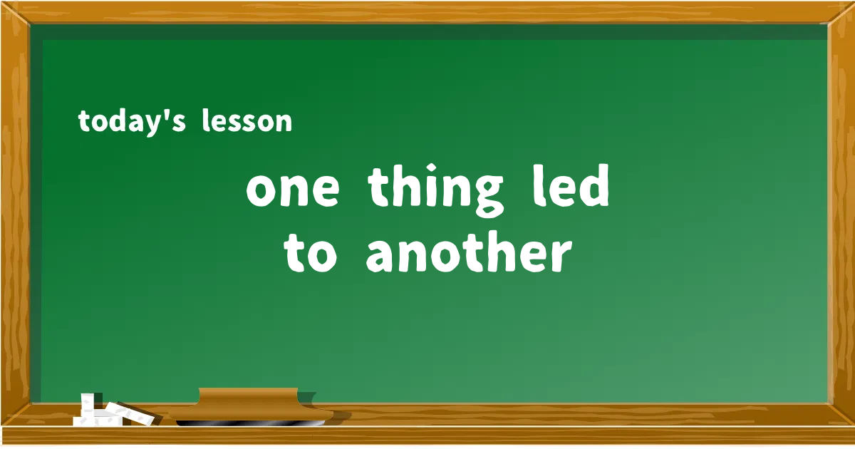 「one thing led to another」の意味と使い方を解説