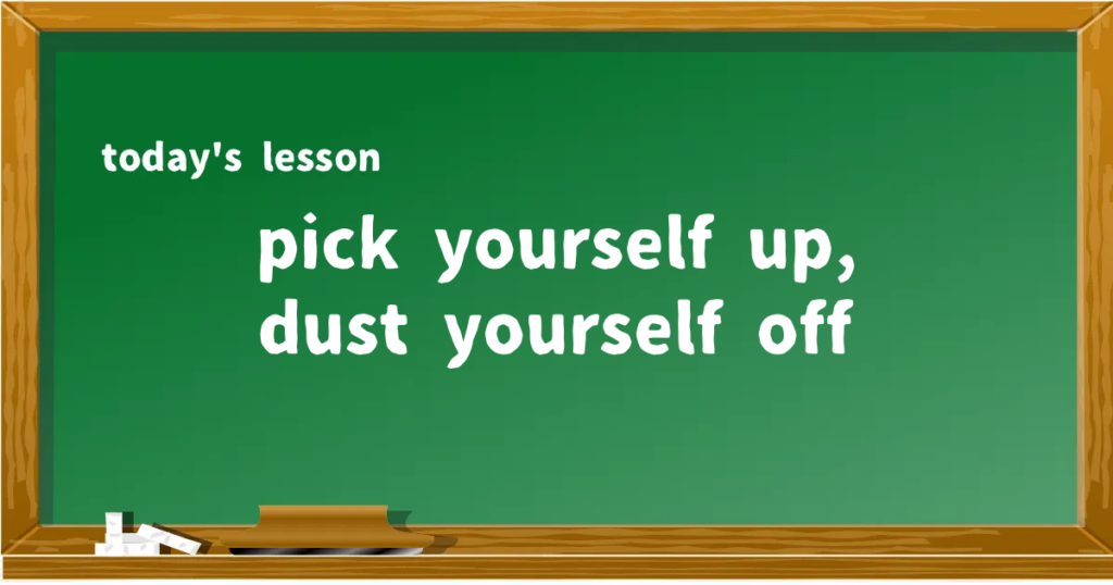 「pick yourself up, dust yourself off」の意味と使い方を解説