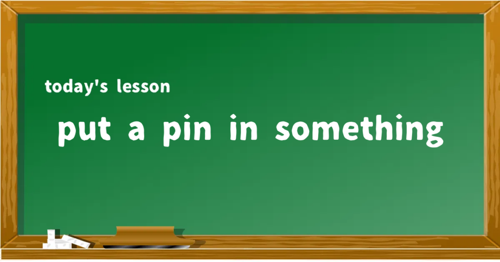 「put a pin in something」の意味と使い方を解説