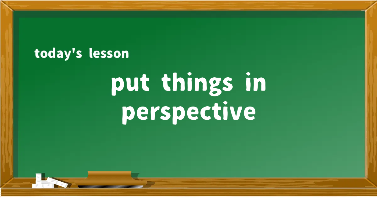 「put things in perspective」の意味と使い方を解説