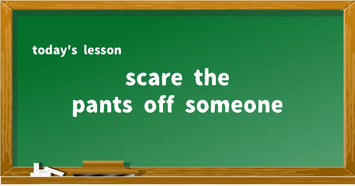 「scare the pants off someone」の意味と使い方を解説
