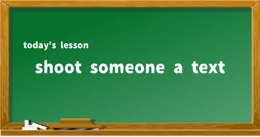 「shoot someone a text」の意味と使い方を解説