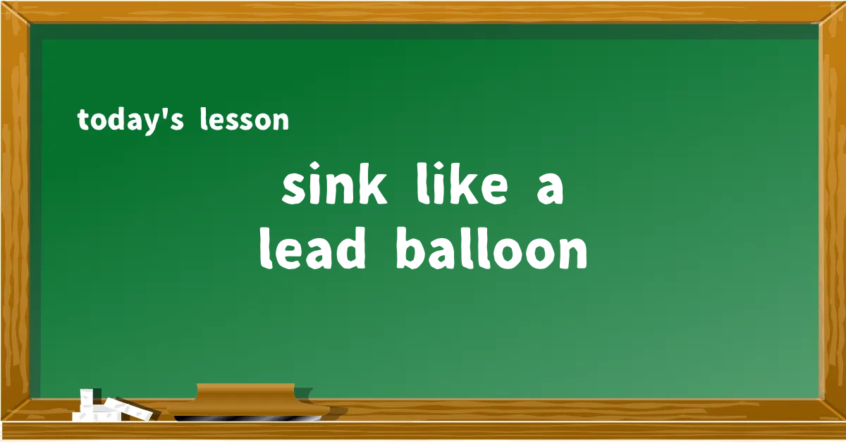 「sink like a lead balloon」の意味と使い方を解説