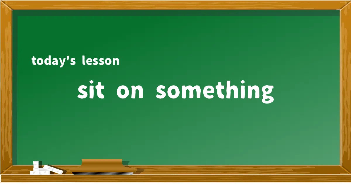 「sit on something」の意味と使い方を解説