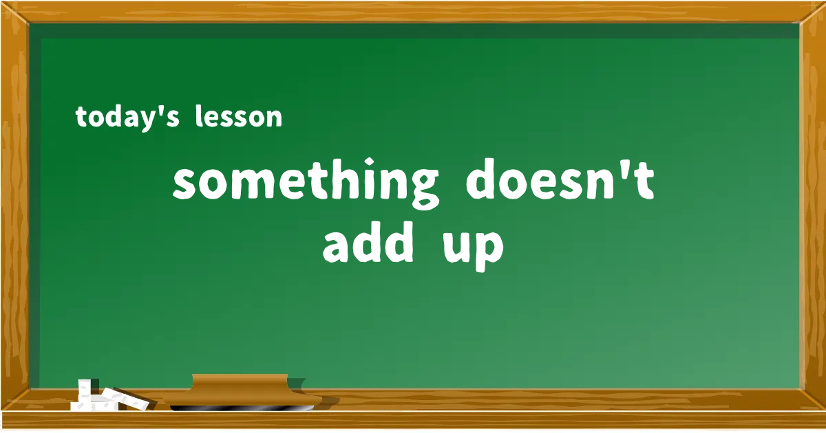 「something doesn't add up」の意味と使い方を解説