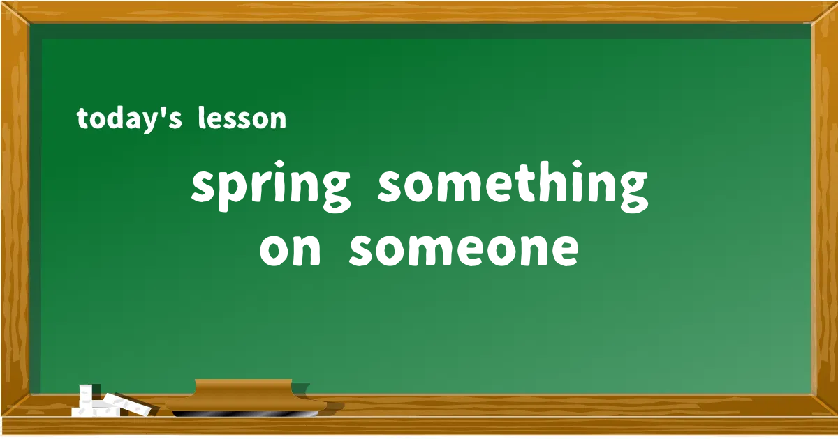 「spring something on someone」の意味と使い方を解説