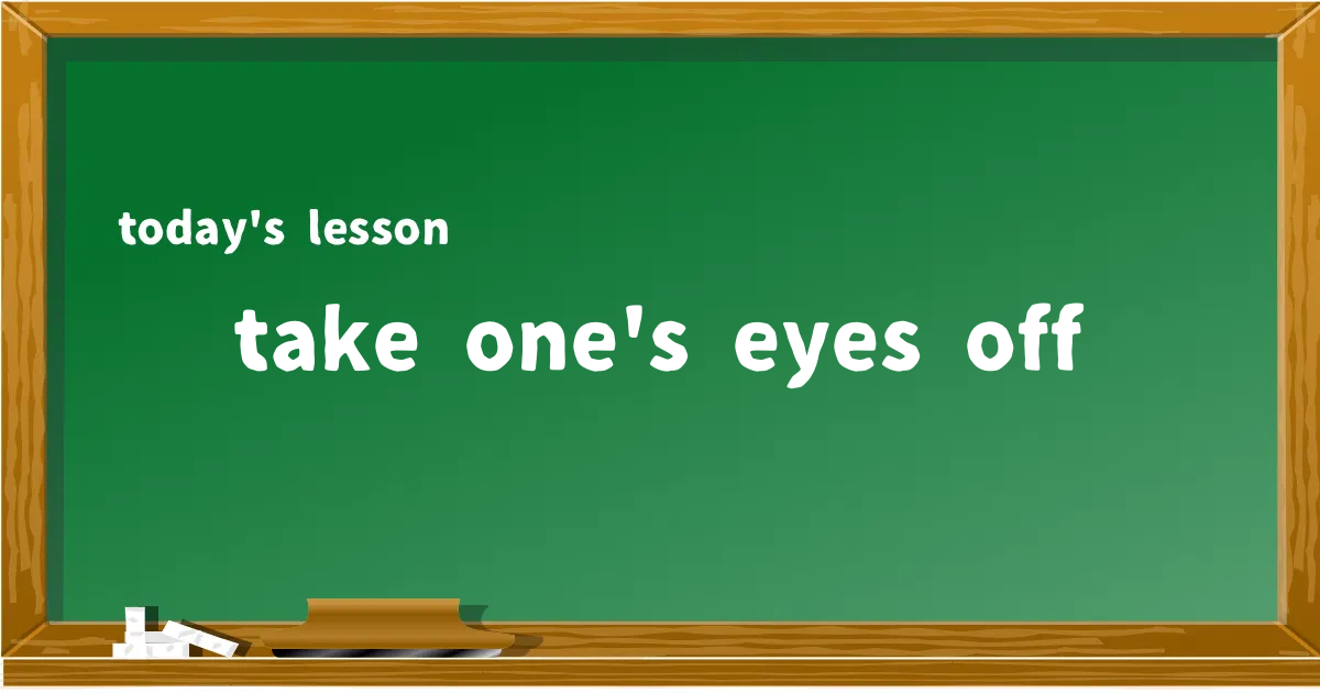 「take one's eyes off」の意味と使い方を解説