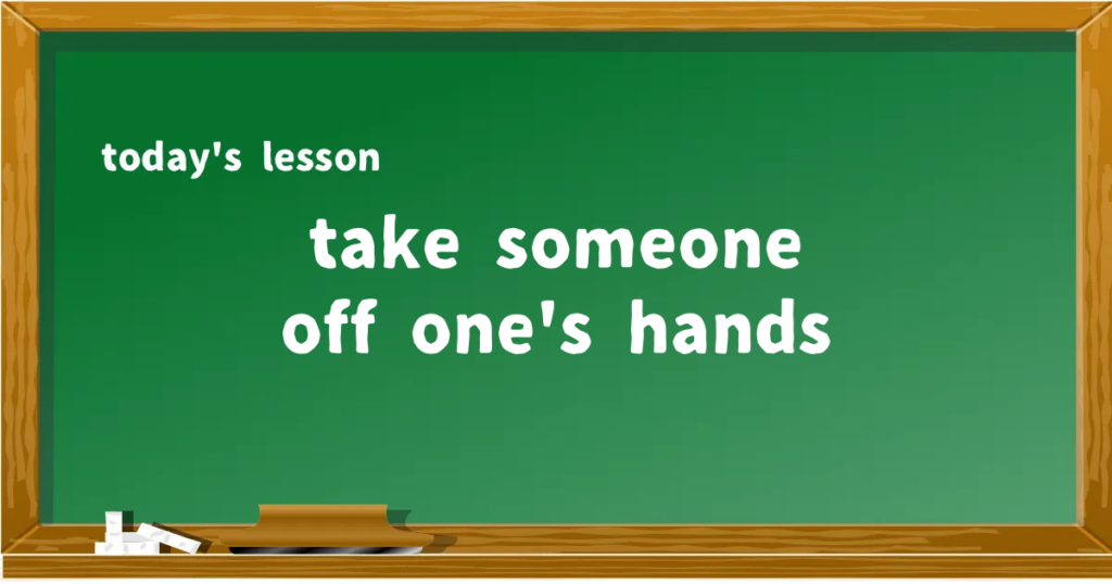 「take someone off one's hands」の意味と使い方を解説