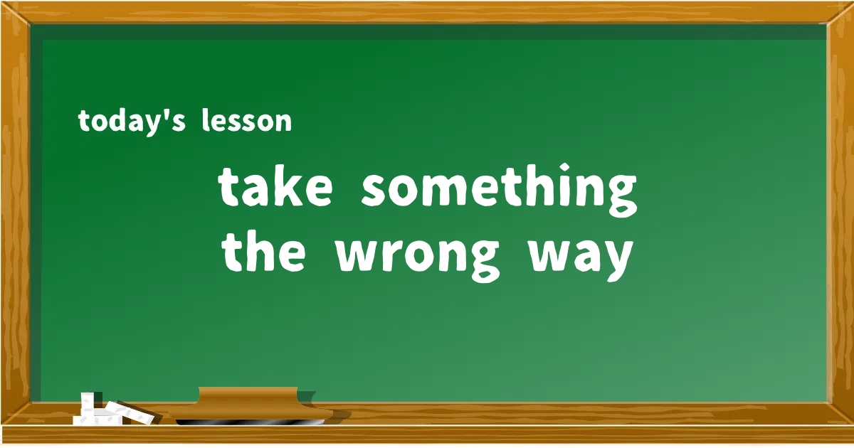 「take something the wrong way」の意味と使い方を解説