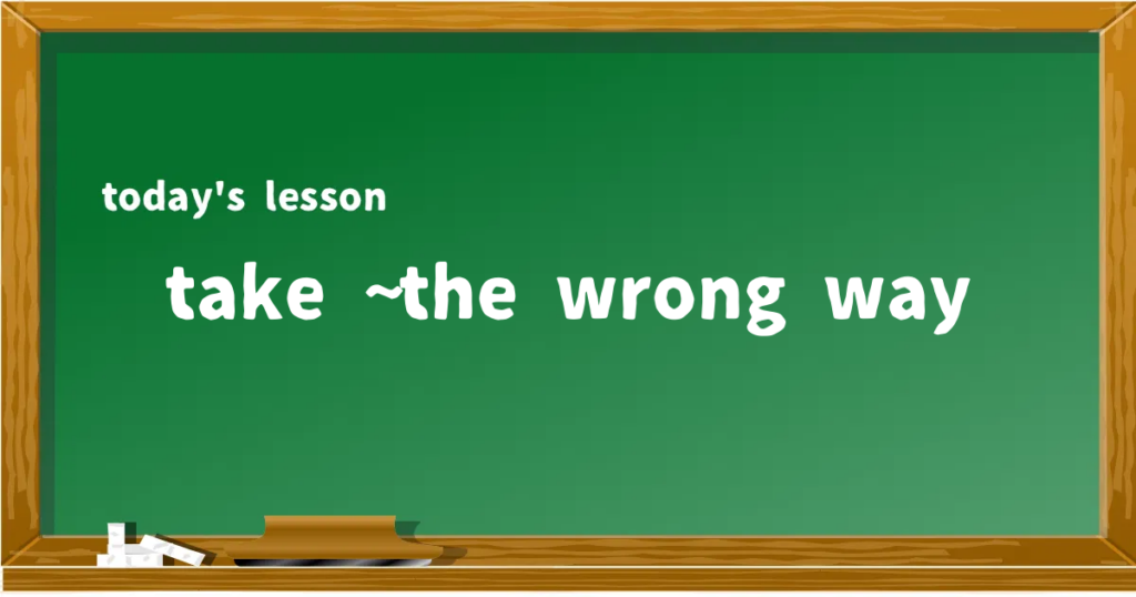 「take ~ the wrong way」の意味と使い方を解説